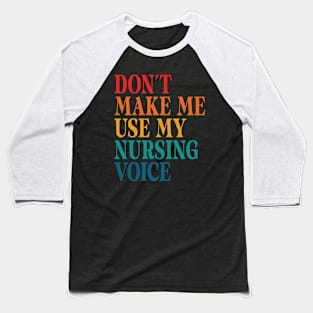 Don't Make Me Use My Nursing Voice Baseball T-Shirt